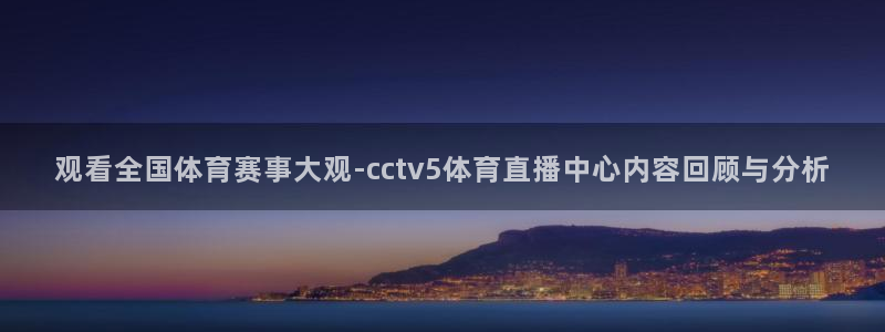 nba直播178：观看全国体育赛事大观-cctv5体育直播中心内容回顾与分析
