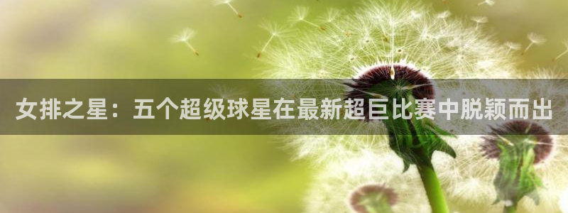 nba视频直播178：女排之星：五个超级球星在最新超巨比赛中脱颖而出