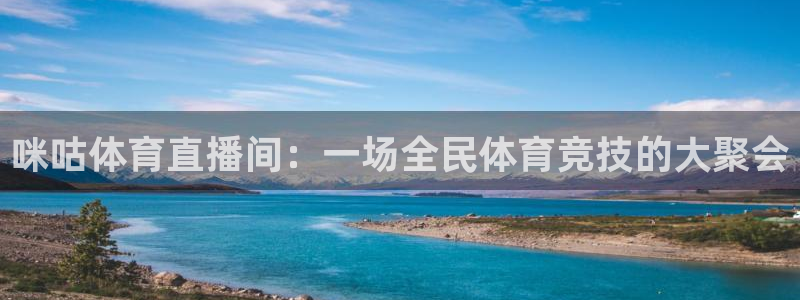 178直播免费足球直播：咪咕体育直播间：一场全民体育竞技的大聚会